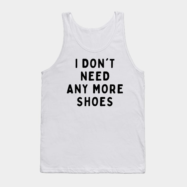 I Don't Need Anymore Shoes, Funny White Lie Party Idea Outfit, Gift for My Girlfriend, Wife, Birthday Gift to Friends Tank Top by All About Midnight Co